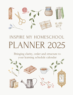 Inspire My Homeschool Planner 2025: Bringing clarity, order and structure to your learning schedule calendar