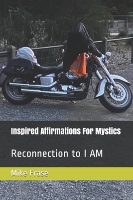 Inspired Affirmations For Mystics: Reconnection to I AM - Frase, Mike