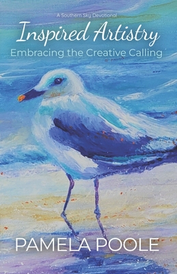 Inspired Artistry: Embracing the Creative Calling - Poole, Pamela