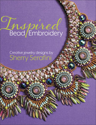 Inspired Bead Embroidery: New Jewelry Designs by Sherry Serafini - Serafini, Sherry