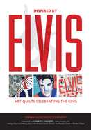 Inspired by Elvis: Art Quilts Celebrating the King