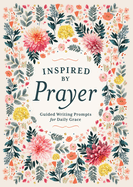 Inspired by Prayer: Guided Writing Prompts for Daily Grace