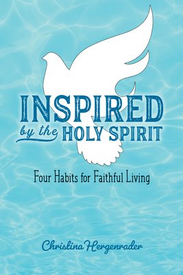 Inspired by the Holy Spirit: Four Habits for Faithful Living - Hergenrader, Christina