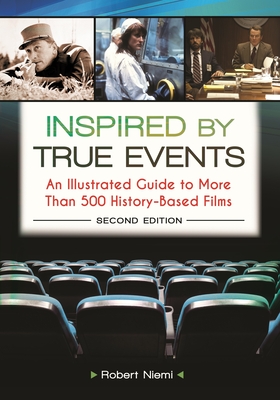 Inspired by True Events: An Illustrated Guide to More Than 500 History-Based Films - Niemi, Robert J.