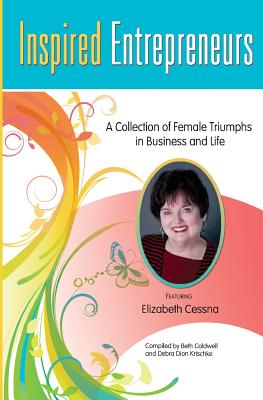 Inspired Entrepreneurs: A Collection of Female Triumphs in Business and Life - Dion Krischke, Debra, and Cessna Nbcch, Elizabeth, and Caldwell, Beth