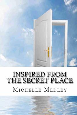 Inspired from the Secret Place - Garrett, Richard Reason (Editor), and Medley, Michelle
