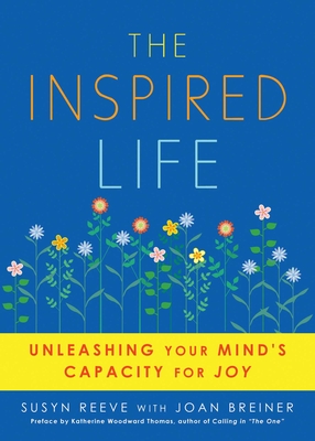 Inspired Life: Unleashing Your Mind's Capacity for Joy - Reeve, Susyn, and Breiner, Joan, and Thomas, Katherine Woodward (Preface by)