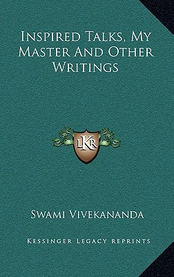 Inspired Talks, My Master And Other Writings - Vivekananda, Swami