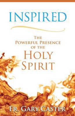 Inspired: The Powerful Presence of the Holy Spirit - Caster, Gary, Fr.