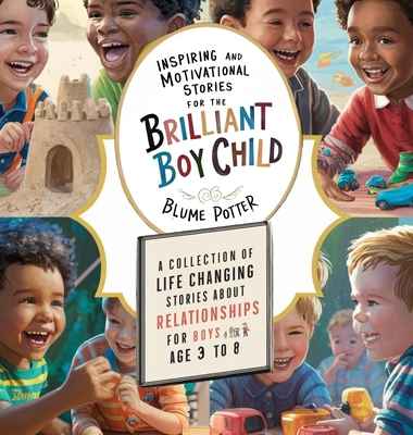 Inspiring And Motivational Stories For The Brilliant Boy Child: A Collection of Life Changing Stories about Relationships for Boys Age 3 to 8 - Potter, Blume`