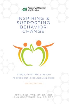 Inspiring and Supporting Behavior Change: A Food, Nutrition, & Health Professional's Counseling Guide - Sauter, Cecilia, and Constance, Ann