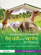 Inspiring Children to Read and Write for Pleasure: Using Literature to Inspire Literacy Learning for Ages 8-12