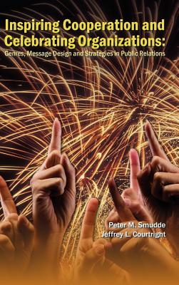 Inspiring Cooperation and Celebrating Organizations: Genres, Message Design and Strategies in Public Relations - Smudde, Peter M., and Courtright, Jeffrey L.