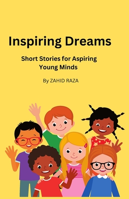 Inspiring Dreams: Short Stories for Aspiring Young Minds - Raza, Zahid