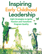 Inspiring Early Childhood Leadership: Eight Strategies to Ignite Passion and Transform Program Quality