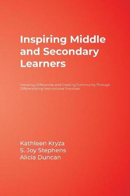 Inspiring Middle and Secondary Learners: Honoring Differences and Creating Community Through Differentiating Instructional Practices - Kryza, Kathleen, and Stephens, S Joy, and Duncan, Alicia M