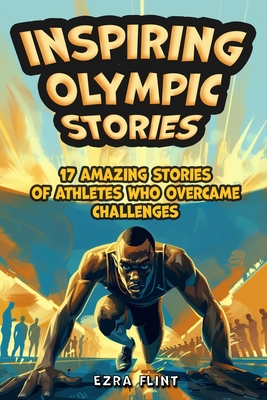 Inspiring Olympic Stories for Young Readers: Heroes of the Games: Stories of Teamwork, Belief, and the Pursuit of Excellence - Flint, Ezra