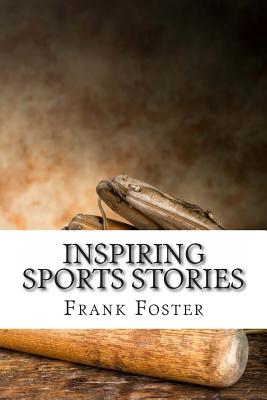 Inspiring Sports Stories: Four Athletes That Inspired a Nation - Mason, Fergus, and August, Ryan, and Foster, Frank