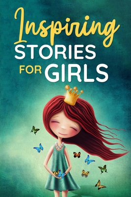 Inspiring Stories for Girls: a Collection of Short Motivational Stories about Courage, Friendship, Inner Strength, Perseverance & Self-Confidence (Bedtime stories for kids, Amazing Tales for Children) - Goodman, Nicole