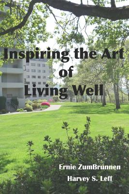 Inspiring the Art of Living Well: Vivid recollections of important memories and notable events during the long lives of seniors whose home is indeed Inspiring the Art of Living Well - Leff, Harvey S, and Zumbrunnen, Ernie