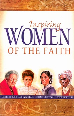 Inspiring Women of the Faith - Truth, Sojourner, and Nightingale, Florence, and Carmichael, Amy