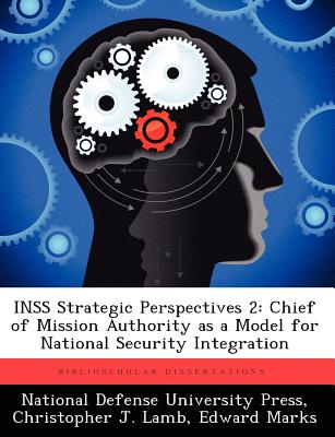 Inss Strategic Perspectives 2: Chief of Mission Authority as a Model for National Security Integration - Lamb, Christopher J, Professor, and Marks, Edward