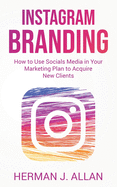 Instagram Branding: How to Use Socials Media in Your Marketing Plan to Acquire New Clients