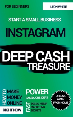 Instagram Deep Cash Treasure: Power based jobs ideas how to make money online right now with fast social media marketing secrets for beginners to unlock work from home and start a small business - White, Leon