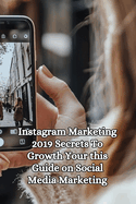 Instagram Marketing 2019 Secrets to Growth You're this Guide on Social Media Marketing