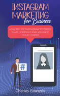 Instagram Marketing for Business: How to Use Instagram to Grow Your Company and Advance your Career