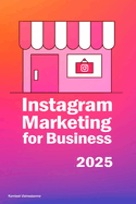Instagram Marketing for Business: This entrepreneur's book is about content creation, social media marketing, advertising, brand building, reaching customers, business growth, and making money