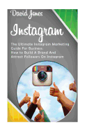 Instagram: The Ultimate Instagram Marketing Guide for Business: How to Build a Brand and Attract Followers on Instagram