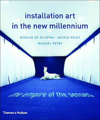 Installation Art in the New Millennium - Oliveira, Nicolas, and Oxley, Nicola, and Petry, Michael