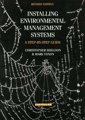 Installing Environmental Management Systems: A Step by Step Guide - Sheldon, Christopher, and Yoxon, Mark