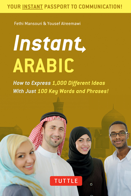 Instant Arabic: How to Express 1,000 Different Ideas with Just 100 Key Words and Phrases! (Arabic Phrasebook & Dictionary) - Mansouri, Fethi, Dr., and Alreemawi, Yousef