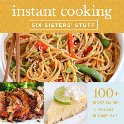 Instant Cooking with Six Sisters' Stuff: A Fast, Easy, and Delicious Way to Feed Your Family - Six Sisters' Stuff