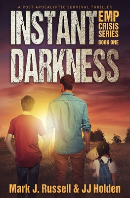 Instant Darkness: A Post Apocalyptic Survival Thriller (EMP Crisis Series Book 1) - Holden, J J, and Russell, Mark J