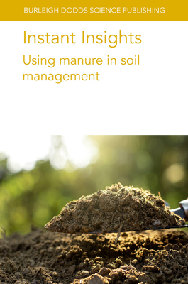 Instant Insights: Using Manure in Soil Management - Srensen, Peter, Dr., and Bechini, Luca, Dr., and Stoumann Jensen, Lars, Prof.