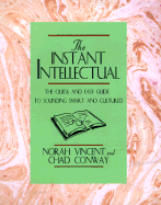 Instant Intellectual: The Quick & Easy Guide to Sounding Smart and Cultured - Vincent, Norah, and Conway, Chad