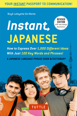 Instant Japanese: How to Express Over 1,000 Different Ideas with Just 100 Key Words and Phrases! (a Japanese Language Phrasebook & Dictionary) Revised Edition - De Mente, Boye Lafayette