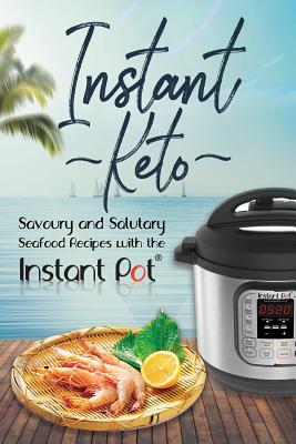 Instant Keto: Savoury & Salutary Seafood Recipes with the Instant Pot - Maxwell, David