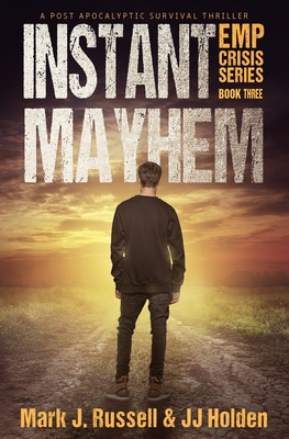 Instant Mayhem: A Post Apocalyptic Survival Thriller (EMP Crisis Series Book 3) - Holden, J J, and Russell, Mark J