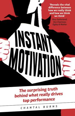 Instant Motivation: The surprising truth behind what really drives top performance - Burns, Chantal