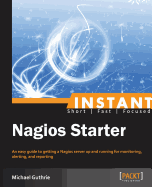 Instant Nagios Starter: An easy guide to getting a Nagios server up and running for monitoring, altering, and reporting.