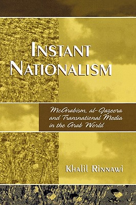 Instant Nationalism: McArabism, al-Jazeera, and Transnational Media in the Arab World - Rinnawi, Khalil