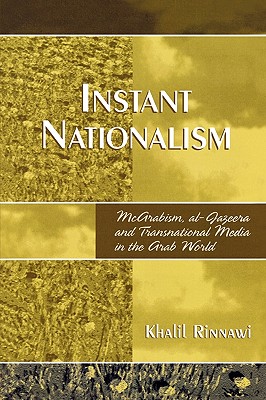 Instant Nationalism: McArabism, al-Jazeera, and Transnational Media in the Arab World - Rinnawi, Khalil