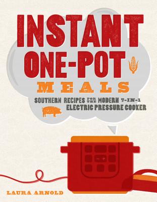 Instant One-Pot Meals: Southern Recipes for the Modern 7-In-1 Electric Pressure Cooker - Arnold, Laura