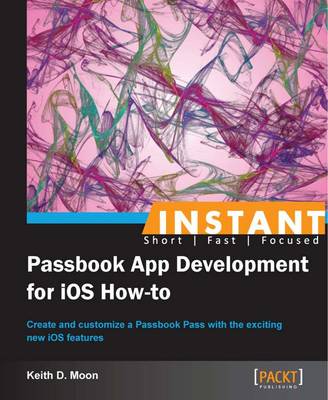Instant Passbook App Development for iOS How-to - Moon, Keith D.