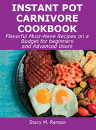 Instant Pot Carnivore Cookbook: Flavorful Must-Have Recipes on a Budget for beginners and Advanced Users