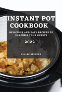Instant Pot Cookbook 2022: Delicious and Easy Recipes to Surprise Your Guests